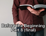 Before the Beginning – Part 8 (final)