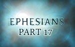 Ephesians – Part 17