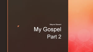 My Gospel – Part 2