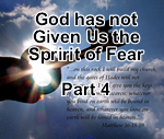 God Has Not Given Us the Spirit of Fear – Part 4