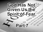 God Has Not Given Us the Spirit of Fear – Part 7